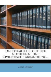 Schmidt, A: Das formelle Recht der Notherben: Eine Civilistische Abhandlung. . .