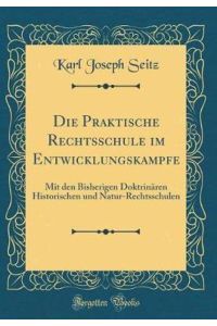 Die Praktische Rechtsschule im Entwicklungskampfe: Mit den Bisherigen Doktrinären Historischen und Natur-Rechtsschulen (Classic Reprint)