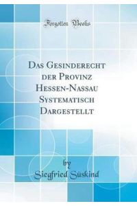 Das Gesinderecht der Provinz Hessen-Nassau Systematisch Dargestellt (Classic Reprint)