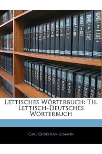 Lettisches Wörterbuch: Lettisch-Deutsches Wörterbuch. Erster Theil: Lettisch-Deutsches Worterbuch. Erster Theil