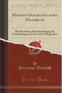 Medizin-Geschichtliches Hilfsbuch (Classic Reprint): Mit Besonderer Berücksichtigung der Entdeckungsgeschichte und der Biographie