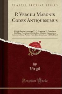 P. Vergili Maronis Codex Antiquissimus: A Rufio Turcio Aproniano V. C. Distinctus Et Emendatus Qui Nunc Florentiae in Bibliotheca Mediceo-Laurentiana . . . Descriptus Anno CDDCCXLI (Classic Reprint)
