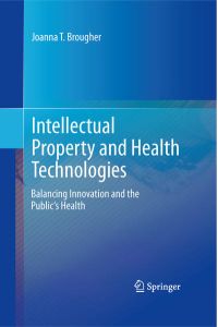 Intellectual Property and Health Technologies  - Balancing Innovation and the Public`s Health