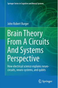 Brain Theory From A Circuits And Systems Perspective  - How Electrical Science Explains Neuro-circuits, Neuro-systems, and Qubits