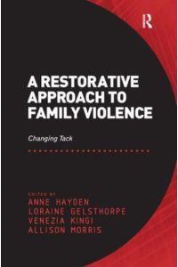 A Restorative Approach to Family Violence: Changing Tack: Changing Tack. Edited by Anne Hayden, Loraine Gelsthorpe, Venezia Kingi and Allison Morris