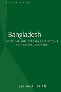Bangladesh  - Political and Literary Reflections on a Divided Country