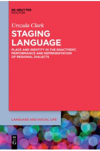 Staging Language  - Place and Identity in the Enactment, Performance and Representation of Regional Dialects