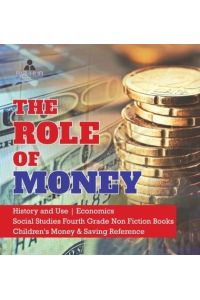 The Role of Money | History and Use | Economics | Social Studies Fourth Grade Non Fiction Books | Children`s Money & Saving Reference
