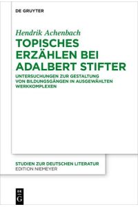 Topisches Erzählen bei Adalbert Stifter  - Untersuchungen zur Gestaltung von Bildungsgängen in ausgewählten Werkkomplexen