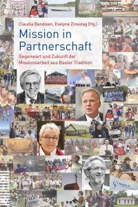 Mission in Partnerschaft  - Gegenwart und Zukunft der Missionsarbeit aus Basler Tradition