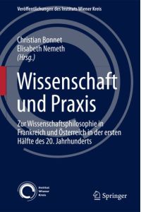 Wissenschaft und Praxis  - Zur Wissenschaftsphilosophie in Frankreich und Österreich in der ersten Hälfte des 20. Jahrhunderts