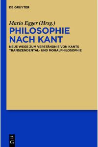 Philosophie nach Kant  - Neue Wege zum Verständnis von Kants Transzendental- und Moralphilosophie