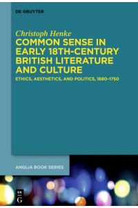 Common Sense in Early 18th-Century British Literature and Culture  - Ethics, Aesthetics, and Politics, 1680–1750