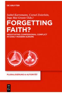 Forgetting Faith?  - Negotiating Confessional Conflict in Early Modern Europe