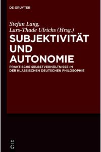 Subjektivität und Autonomie  - Praktische Selbstverhältnisse in der klassischen deutschen Philosophie