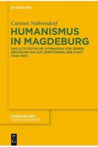 Humanismus in Magdeburg  - Das Altstädtische Gymnasium von seiner Gründung bis zur Zerstörung der Stadt (1524-1631)