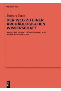 Barbara Sasse: Der Weg zu einer archäologischen Wissenschaft / Die Ur- und Frühgeschichtliche Archäologie 1630-1850