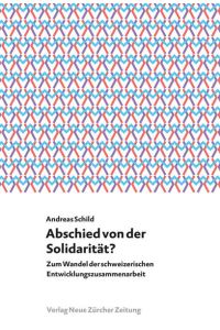 Abschied von der Solidarität?  - Zum Wandel der schweizerischen Entwicklungszusammenarbeit