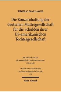 Die Konzernhaftung der deutschen Muttergesellschaft für die Schulden ihrer U. S. -amerikanischen Tochtergesellschaft  - Eine Rechtsvergleichung