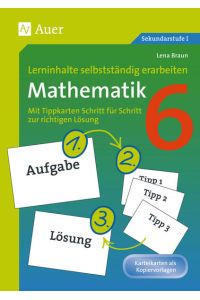 Lerninhalte selbstständig erarbeiten Mathematik 6  - Mit Tippkarten Schritt für Schritt zur richtigen Lösung (6. Klasse)
