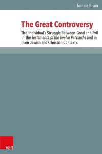 The Great Controversy  - The Individual’s Struggle Between Good and Evil in the Testaments of the Twelve Patriarchs and in their Jewish and Christian Contexts