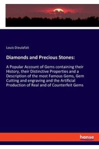 Diamonds and Precious Stones:: A Popular Account of Gems containing their History, their Distinctive Properties and a Description of the most Famous . . . Production of Real and of Counterfeit Gems