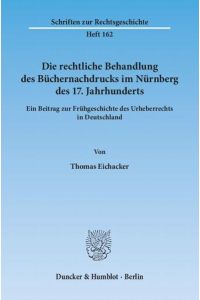 Die rechtliche Behandlung des Büchernachdrucks im Nürnberg des 17. Jahrhunderts.   - Ein Beitrag zur Frühgeschichte des Urheberrechts in Deutschland.