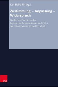 Zustimmung – Anpassung – Widerspruch  - Quellen zur Geschichte des bayerischen Protestantismus in der Zeit der nationalsozialistischen Herrschaft
