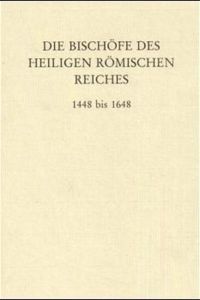 Die Bischöfe des Heiligen Römischen Reiches 1448 bis 1648.   - Ein biographisches Lexikon.