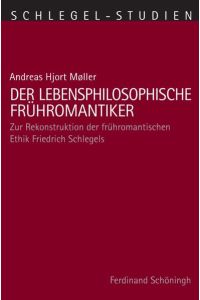 Der lebensphilosophische Frühromantiker  - Zur Rekonstruktion der frühromantischen Ethik Friedrich Schlegels