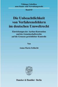 Die Unbeachtlichkeit von Verfahrensfehlern im deutschen Umweltrecht.   - Einwirkungen der Aarhus-Konvention und des Gemeinschaftsrechts auf die Grenzen gerichtlicher Kontrolle.