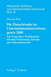 Die Zinsschranke im Unternehmensteuerreformgesetz 2008: Zur Frage ihrer Vereinbarkeit mit dem Verfassungs-, Europa- und Abkommensrecht