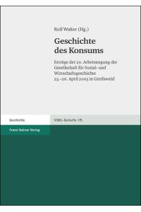 Geschichte des Konsums  - Erträge der 20. Arbeitstagung der Gesellschaft für Sozial- und Wirtschaftsgeschichte, 23.-26. April 2003 in Greifswald