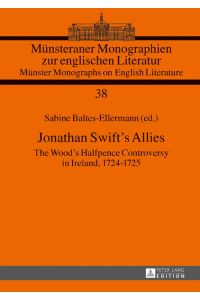 Jonathan Swift’s Allies  - The Wood’s Halfpence Controversy in Ireland, 1724–1725. Second revised and augmented edition