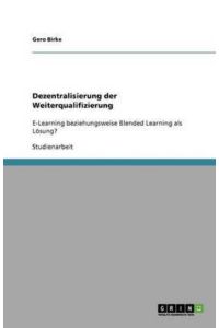 Dezentralisierung der Weiterqualifizierung: E-Learning beziehungsweise Blended Learning als Lösung?