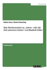 Eine Buchrezension zu Anton - oder die Zeit unwerten Lebens von Elisabeth Zöller