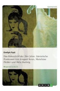 Das Frauenbild der 20er Jahre. Literarische Positionen von Irmgard Keun, Marieluise Fleißer und Mela Hartwig