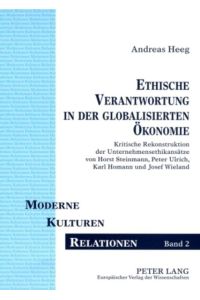 Ethische Verantwortung in der globalisierten Ökonomie  - Kritische Rekonstruktion der Unternehmensethikansätze von Horst Steinmann, Peter Ulrich, Karl Homann und Josef Wieland