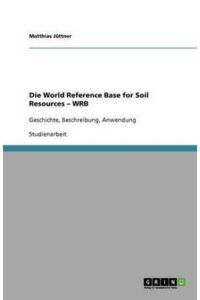 Die World Reference Base for Soil Resources - WRB: Geschichte, Beschreibung, Anwendung