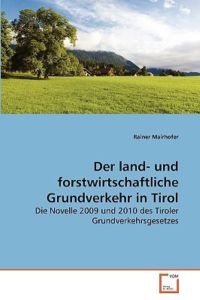 Der land- und forstwirtschaftliche Grundverkehr in Tirol: Die Novelle 2009 und 2010 des Tiroler Grundverkehrsgesetzes