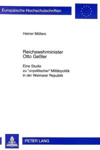 Reichswehrminister Otto Geßler  - Eine Studie zu «unpolitischer» Militärpolitik in der Weimarer Republik