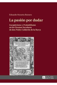 La pasión por dudar  - Escepticismo y Probabilismo en los Dramas Seculares de don Pedro Calderón de la Barca