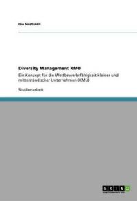 Diversity Management KMU: Ein Konzept für die Wettbewerbsfähigkeit kleiner und mittelständischer Unternehmen (KMU)