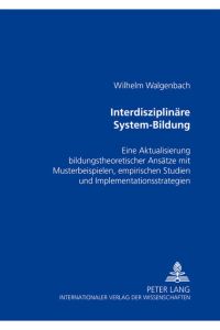 Interdisziplinäre System-Bildung  - Eine Aktualisierung bildungstheoretischer Ansätze mit Musterbeispielen, empirischen Studien und Implementationsstrategien
