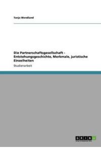 Die Partnerschaftsgesellschaft - Entstehungsgeschichte, Merkmale, juristische Einzelheiten
