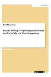 Islamic Banking. Umgehungsgeschäft oder wieder auflebende Finanzinnovation