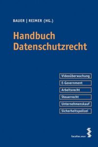 Handbuch Datenschutzrecht  - Videoüberwachung – E-Government – Arbeitsrecht – Steuerrecht – Unternehmenskauf – Sicherheitspolizei u.v.m.