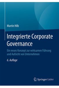 Integrierte Corporate Governance  - Ein neues Konzept zur wirksamen Führung und Aufsicht von Unternehmen
