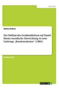 Der Einfluss des Großstadtlebens auf Daniel Brauts moralische Entwicklung in Arne Garborgs Bondestudentar (1883)