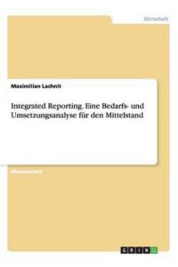 Integrated Reporting. Eine Bedarfs- und Umsetzungsanalyse für den Mittelstand